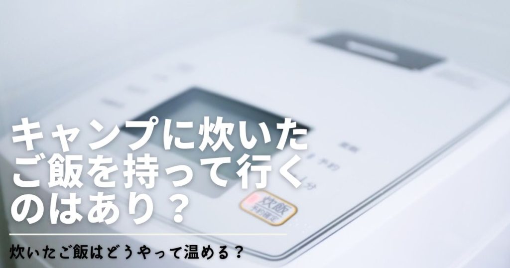 キャンプに炊いたご飯を持っていくのはあり？